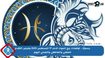 رسميًا.. توقعات برج الحوت الأحد 17 أغسطس 2025 وفرص التقدم المهني والعاطفي والصحي اليوم